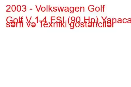 2003 - Volkswagen Golf
Golf V 1.4 FSI (90 Hp) Yanacaq sərfi və Texniki göstəricilər