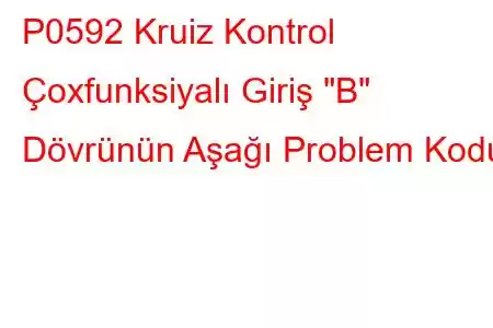 P0592 Kruiz Kontrol Çoxfunksiyalı Giriş 