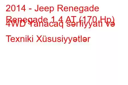 2014 - Jeep Renegade
Renegade 1.4 AT (170 Hp) 4WD Yanacaq sərfiyyatı və Texniki Xüsusiyyətlər