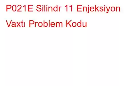 P021E Silindr 11 Enjeksiyon Vaxtı Problem Kodu