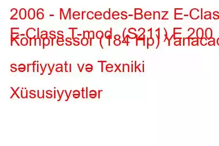 2006 - Mercedes-Benz E-Class
E-Class T-mod. (S211) E 200 Kompressor (184 Hp) Yanacaq sərfiyyatı və Texniki Xüsusiyyətlər