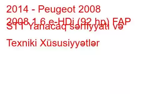 2014 - Peugeot 2008
2008 1.6 e-HDi (92 hp) FAP STT Yanacaq sərfiyyatı və Texniki Xüsusiyyətlər