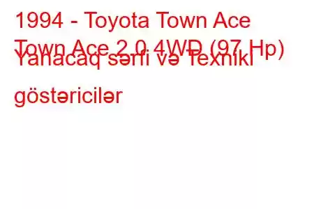 1994 - Toyota Town Ace
Town Ace 2.0 4WD (97 Hp) Yanacaq sərfi və Texniki göstəricilər