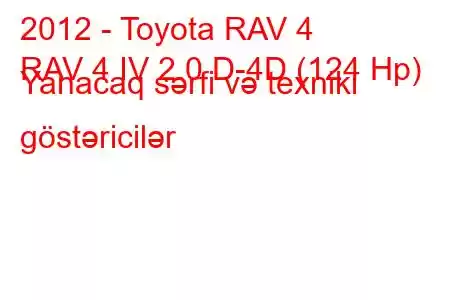 2012 - Toyota RAV 4
RAV 4 IV 2.0 D-4D (124 Hp) Yanacaq sərfi və texniki göstəricilər