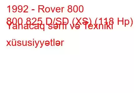 1992 - Rover 800
800 825 D/SD (XS) (118 Hp) Yanacaq sərfi və Texniki xüsusiyyətlər