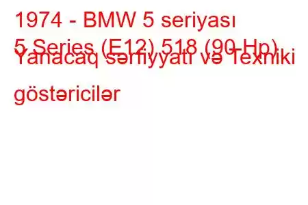 1974 - BMW 5 seriyası
5 Series (E12) 518 (90 Hp) Yanacaq sərfiyyatı və Texniki göstəricilər