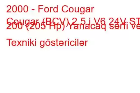 2000 - Ford Cougar
Cougar (BCV) 2.5 i V6 24V ST 200 (205 Hp) Yanacaq sərfi və Texniki göstəricilər