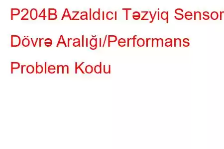 P204B Azaldıcı Təzyiq Sensoru Dövrə Aralığı/Performans Problem Kodu