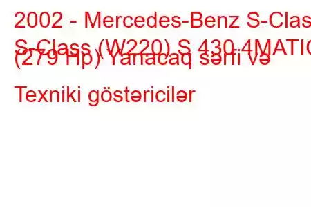 2002 - Mercedes-Benz S-Class
S-Class (W220) S 430 4MATIC (279 Hp) Yanacaq sərfi və Texniki göstəricilər