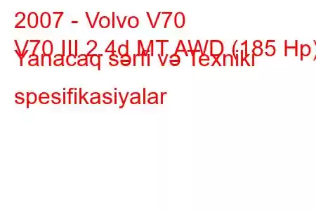 2007 - Volvo V70
V70 III 2.4d MT AWD (185 Hp) Yanacaq sərfi və Texniki spesifikasiyalar