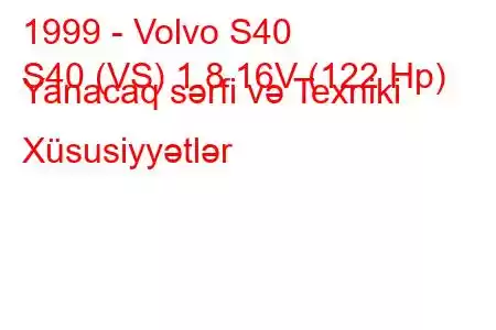 1999 - Volvo S40
S40 (VS) 1.8 16V (122 Hp) Yanacaq sərfi və Texniki Xüsusiyyətlər