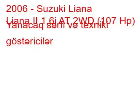 2006 - Suzuki Liana
Liana II 1.6i AT 2WD (107 Hp) Yanacaq sərfi və texniki göstəricilər