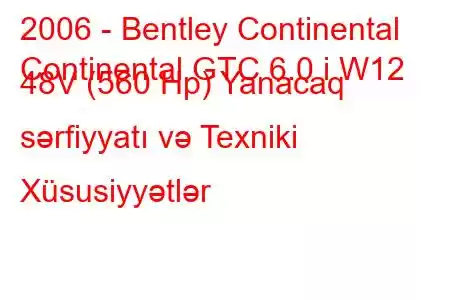 2006 - Bentley Continental
Continental GTC 6.0 i W12 48V (560 Hp) Yanacaq sərfiyyatı və Texniki Xüsusiyyətlər