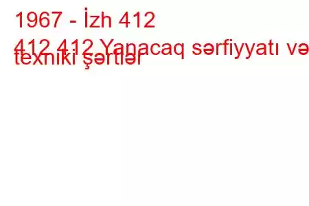 1967 - İzh 412
412 412 Yanacaq sərfiyyatı və texniki şərtlər