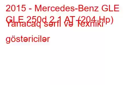 2015 - Mercedes-Benz GLE
GLE 250d 2.1 AT (204 Hp) Yanacaq sərfi və Texniki göstəricilər