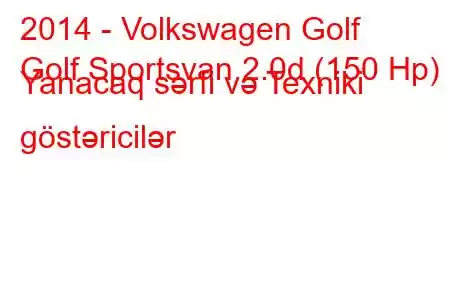 2014 - Volkswagen Golf
Golf Sportsvan 2.0d (150 Hp) Yanacaq sərfi və Texniki göstəricilər