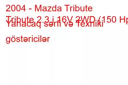 2004 - Mazda Tribute
Tribute 2.3 i 16V 2WD (150 Hp) Yanacaq sərfi və Texniki göstəricilər