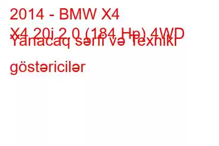 2014 - BMW X4
X4 20i 2.0 (184 Hp) 4WD Yanacaq sərfi və Texniki göstəricilər