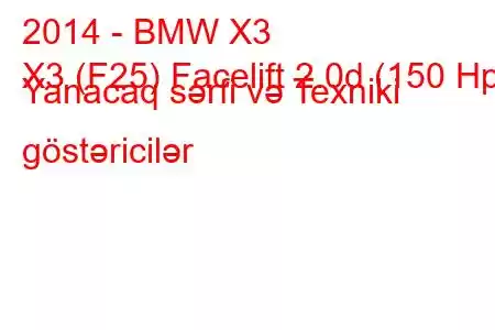 2014 - BMW X3
X3 (F25) Facelift 2.0d (150 Hp) Yanacaq sərfi və Texniki göstəricilər