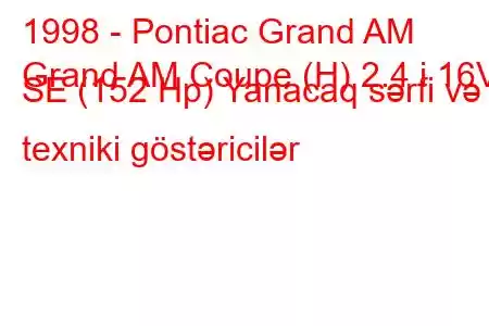 1998 - Pontiac Grand AM
Grand AM Coupe (H) 2.4 i 16V SE (152 Hp) Yanacaq sərfi və texniki göstəricilər