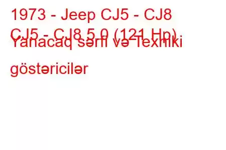 1973 - Jeep CJ5 - CJ8
CJ5 - CJ8 5.0 (121 Hp) Yanacaq sərfi və Texniki göstəricilər