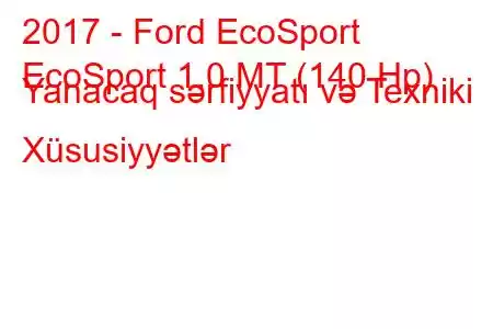 2017 - Ford EcoSport
EcoSport 1.0 MT (140 Hp) Yanacaq sərfiyyatı və Texniki Xüsusiyyətlər