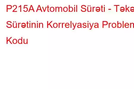 P215A Avtomobil Sürəti - Təkər Sürətinin Korrelyasiya Problem Kodu