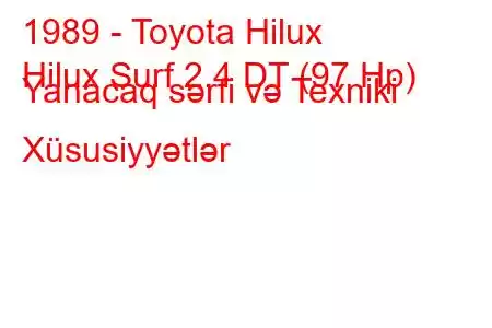 1989 - Toyota Hilux
Hilux Surf 2.4 DT (97 Hp) Yanacaq sərfi və Texniki Xüsusiyyətlər