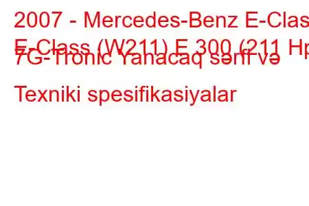 2007 - Mercedes-Benz E-Class
E-Class (W211) E 300 (211 Hp) 7G-Tronic Yanacaq sərfi və Texniki spesifikasiyalar