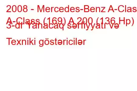 2008 - Mercedes-Benz A-Class
A-Class (169) A 200 (136 Hp) 3-dr Yanacaq sərfiyyatı və Texniki göstəricilər