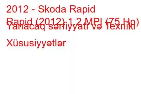 2012 - Skoda Rapid
Rapid (2012) 1.2 MPI (75 Hp) Yanacaq sərfiyyatı və Texniki Xüsusiyyətlər