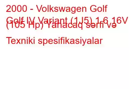 2000 - Volkswagen Golf
Golf IV Variant (1J5) 1.6 16V (105 Hp) Yanacaq sərfi və Texniki spesifikasiyalar