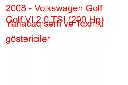 2008 - Volkswagen Golf
Golf VI 2.0 TSI (200 Hp) Yanacaq sərfi və Texniki göstəricilər