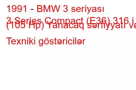 1991 - BMW 3 seriyası
3 Series Compact (E36) 316 i (105 Hp) Yanacaq sərfiyyatı və Texniki göstəricilər