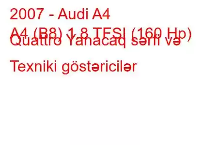 2007 - Audi A4
A4 (B8) 1.8 TFSI (160 Hp) Quattro Yanacaq sərfi və Texniki göstəricilər