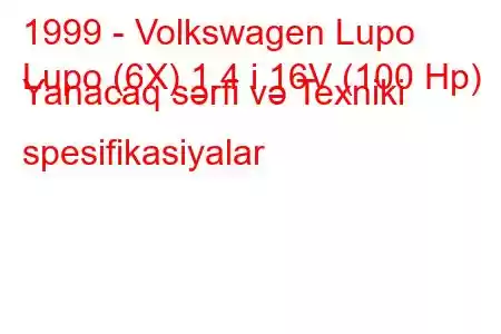 1999 - Volkswagen Lupo
Lupo (6X) 1.4 i 16V (100 Hp) Yanacaq sərfi və Texniki spesifikasiyalar