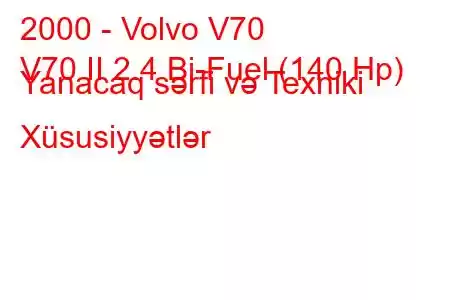 2000 - Volvo V70
V70 II 2.4 Bi-Fuel (140 Hp) Yanacaq sərfi və Texniki Xüsusiyyətlər