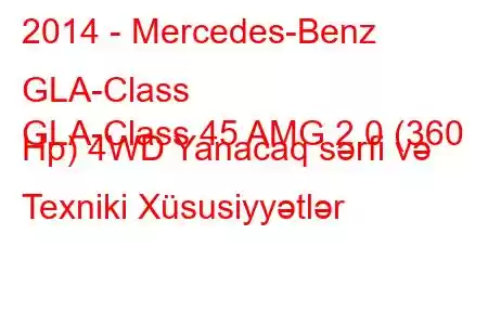 2014 - Mercedes-Benz GLA-Class
GLA-Class 45 AMG 2.0 (360 Hp) 4WD Yanacaq sərfi və Texniki Xüsusiyyətlər