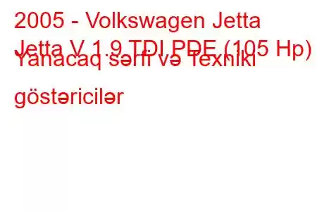 2005 - Volkswagen Jetta
Jetta V 1.9 TDI PDE (105 Hp) Yanacaq sərfi və Texniki göstəricilər