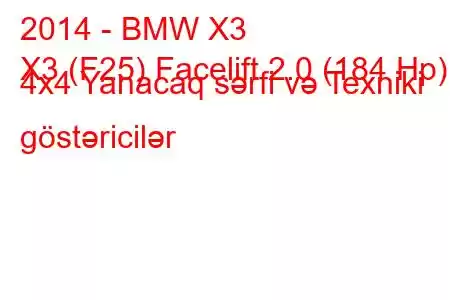 2014 - BMW X3
X3 (F25) Facelift 2.0 (184 Hp) 4x4 Yanacaq sərfi və Texniki göstəricilər