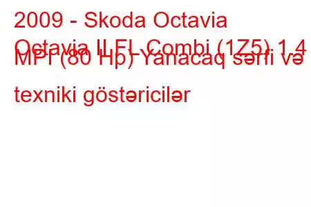 2009 - Skoda Octavia
Octavia II FL Combi (1Z5) 1.4 MPI (80 Hp) Yanacaq sərfi və texniki göstəricilər