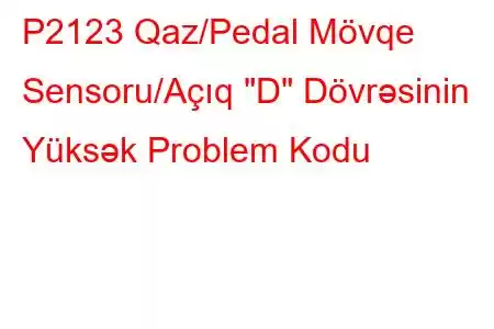 P2123 Qaz/Pedal Mövqe Sensoru/Açıq 