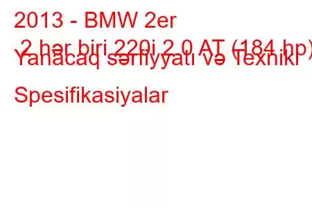 2013 - BMW 2er 2 hər biri 220i 2.0 AT (184 hp) Yanacaq sərfiyyatı və Texniki Spesifikasiyalar