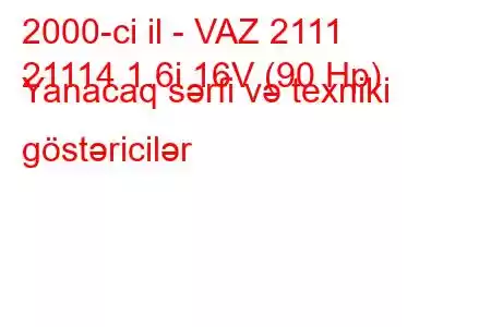 2000-ci il - VAZ 2111
21114 1.6i 16V (90 Hp) Yanacaq sərfi və texniki göstəricilər