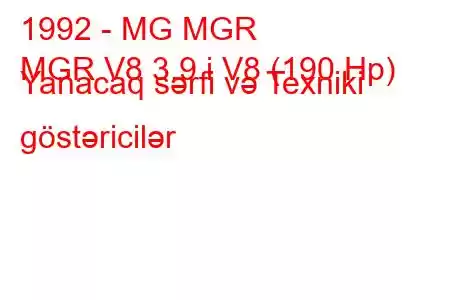 1992 - MG MGR
MGR V8 3.9 i V8 (190 Hp) Yanacaq sərfi və Texniki göstəricilər