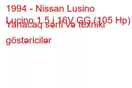 1994 - Nissan Lusino
Lucino 1.5 i 16V GG (105 Hp) Yanacaq sərfi və texniki göstəricilər