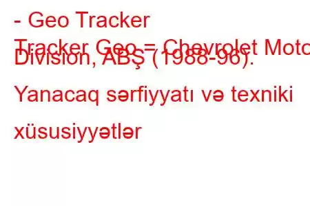 - Geo Tracker
Tracker Geo = Chevrolet Motor Division, ABŞ (1988-96). Yanacaq sərfiyyatı və texniki xüsusiyyətlər