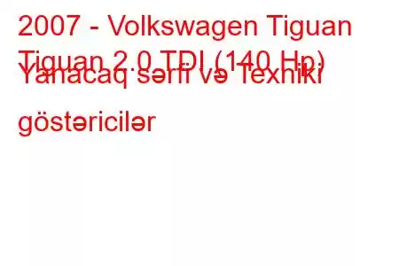 2007 - Volkswagen Tiguan
Tiguan 2.0 TDI (140 Hp) Yanacaq sərfi və Texniki göstəricilər