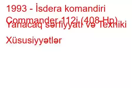 1993 - İsdera komandiri
Commander 112i (408 Hp) Yanacaq sərfiyyatı və Texniki Xüsusiyyətlər