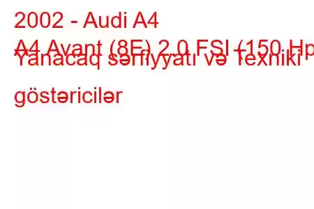 2002 - Audi A4
A4 Avant (8E) 2.0 FSI (150 Hp) Yanacaq sərfiyyatı və Texniki göstəricilər